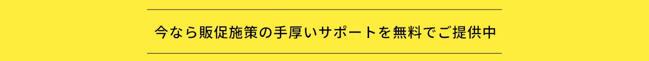 今なら販促施策の手厚いサポートを無料でご提供中