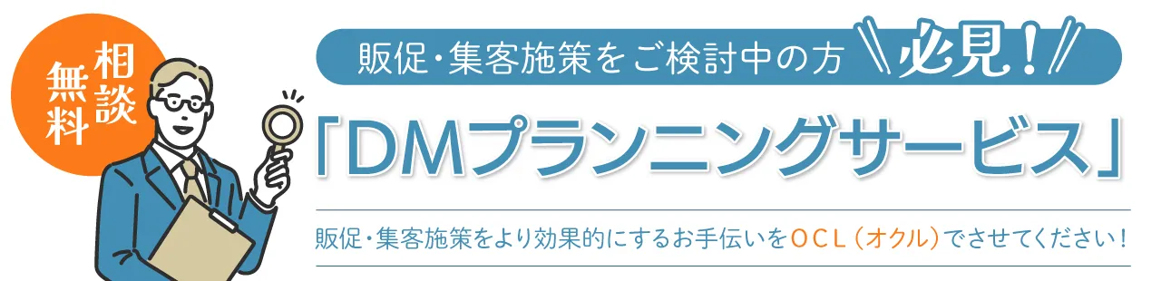 販促・集客施策をご検討中の方必見！「ＤＭプランニングサービス」販促・集客施策をより効果的にするお手伝いをＯＣＬでさせてください！詳しくはこちらをクリック！